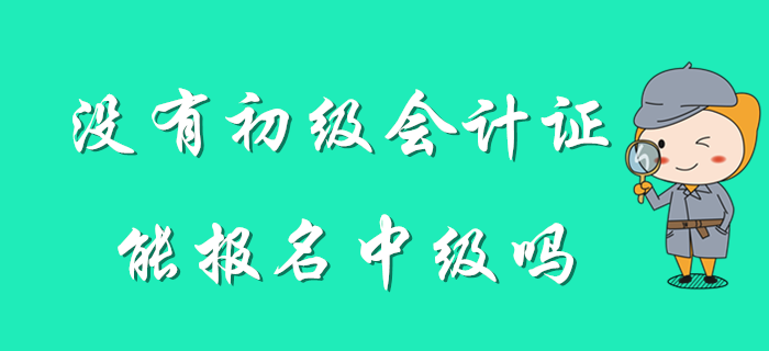 想考中級，但是沒有初級會計證怎么辦？
