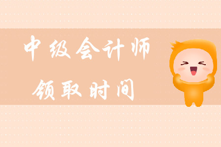 中級會計師領(lǐng)取時間在什么時候？