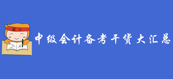 2020年中級會計職稱備考干貨大匯總，不看你就虧大了！