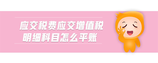 應交稅費應交增值稅明細科目怎么平賬