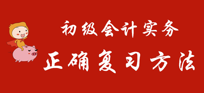 《初級會計實務》正確復習方法，只有這樣學才不枉費努力！