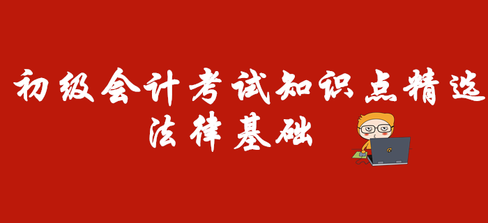 初級會計(jì)考試知識點(diǎn)精選：法律基礎(chǔ)