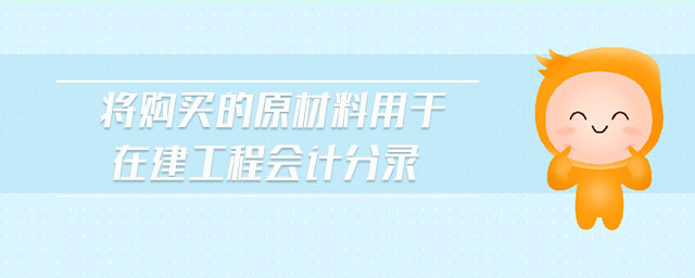 將購(gòu)買的原材料用于在建工程會(huì)計(jì)分錄