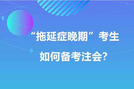 “拖延癥晚期”考生如何備考注會(huì)？