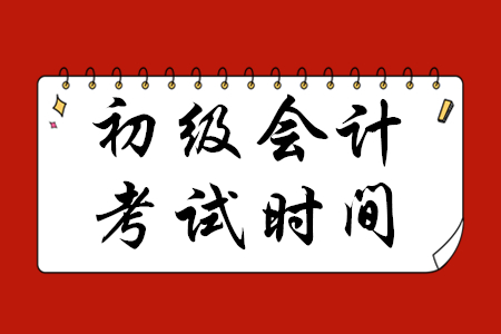 初級會計證考試什么時候進行？