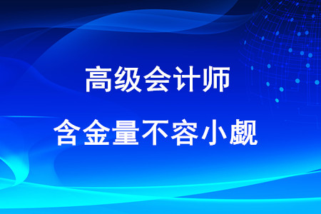 高級會計師證含金量不容小覷！以下這些優(yōu)勢你知道嗎？