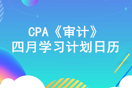 打好基礎！2020年注冊會計師《審計》4月份學習計劃日歷！
