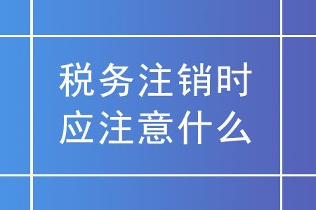 稅務注銷時，未領用發(fā)票的實名企業(yè)應注意什么？