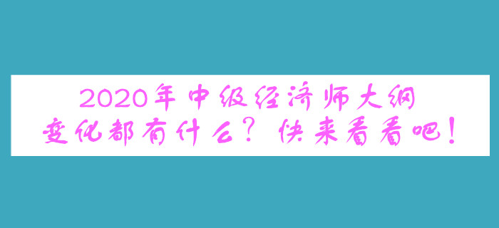 2020年中級經濟師大綱變化都有什么？快來看看吧！