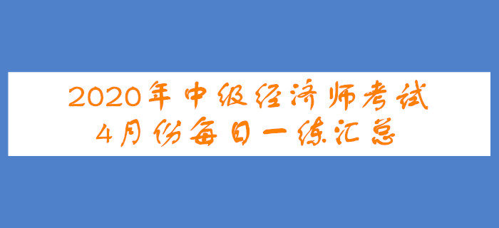 2020年中級經濟師4月份每日一練匯總