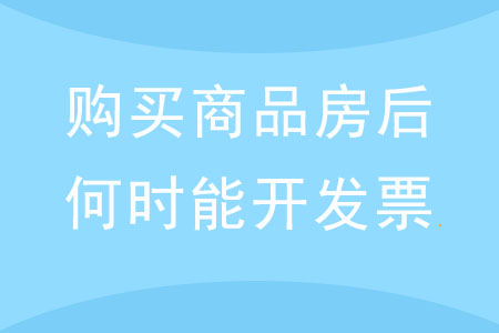 購買商品房后，何時才能開具發(fā)票？