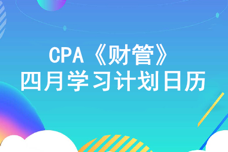 高效備考！2020年注冊會計師《財管》4月份學(xué)習(xí)計劃日歷！