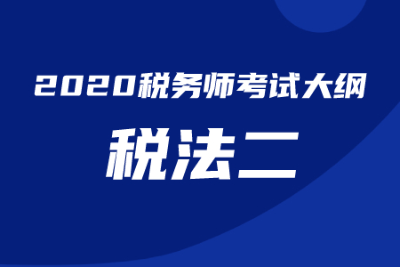 2020年稅務師考試《稅法二》考試大綱