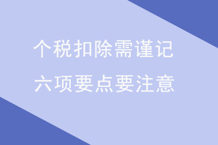 個稅扣除需謹記，六項要點要注意