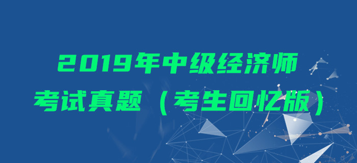 2019年中級經(jīng)濟師考試真題（考生回憶版）