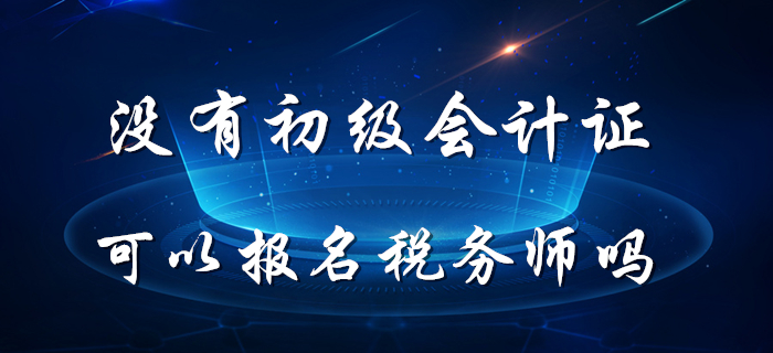 稅務師5月8日開始報名，沒有初級會計證能報名稅務師嗎？