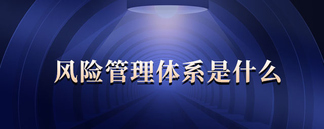 風(fēng)險管理體系是什么