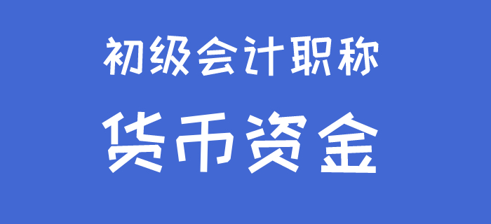 初級會計職稱習題免費講解-貨幣資金