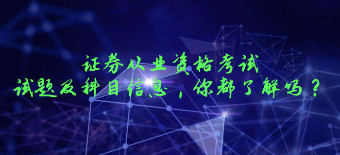證券從業資格考試的試題及科目信息，你都了解嗎？