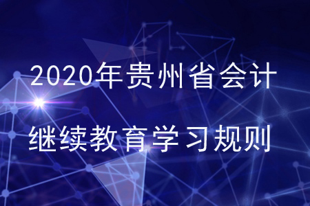 2020年貴州省會(huì)計(jì)繼續(xù)教育學(xué)習(xí)規(guī)則