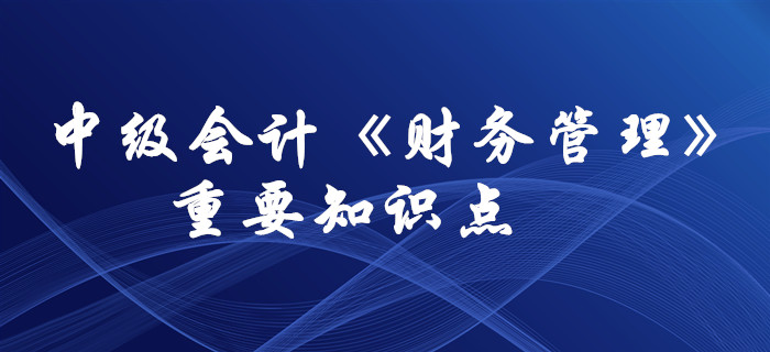 想要通過中級會計《財務管理》科目，這些要求掌握的知識點必須拿下！