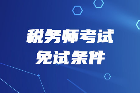 稅務師考試免試需要滿足什么條件?