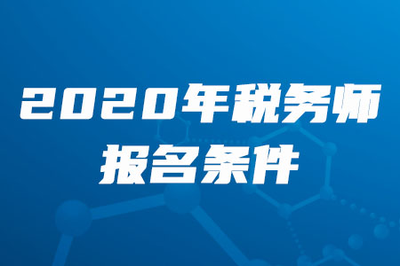2020年稅務師報名條件的具體規定是什么？