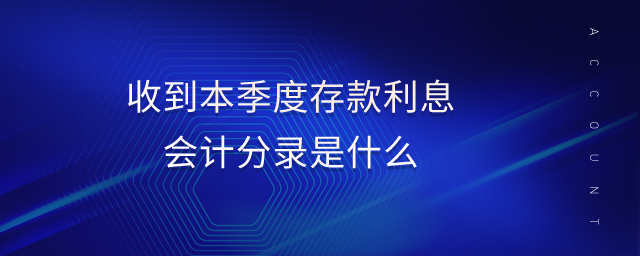 收到本季度存款利息會(huì)計(jì)分錄是什么