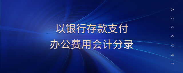 以銀行存款支付辦公費(fèi)用會計(jì)分錄