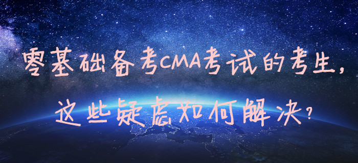 零基礎備考CMA考試的考生，這些疑慮如何解決？