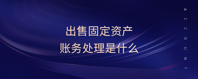 出售固定資產賬務處理是什么