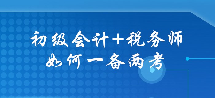 初級會計+稅務師，一年兩證不是幻想！