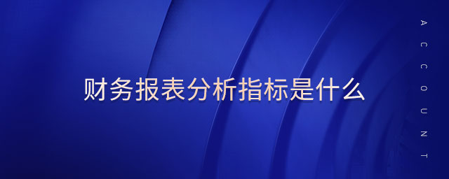 財務(wù)報表分析指標(biāo)是什么