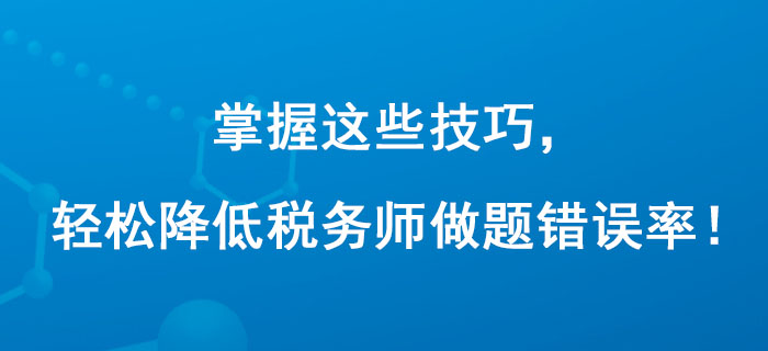掌握這些技巧，輕松降低稅務師做題錯誤率！
