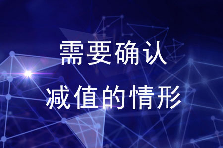 需要確認減值的情形有哪些？