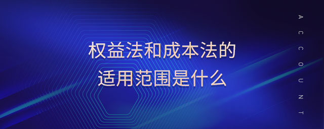 權(quán)益法和成本法的適用范圍是什么