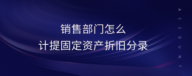 銷售部門怎么計提固定資產折舊分錄