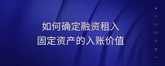 如何確定融資租入固定資產的入賬價值