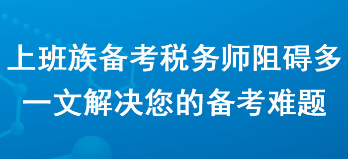 上班族備考稅務師阻礙多？一文解決您的備考難題！