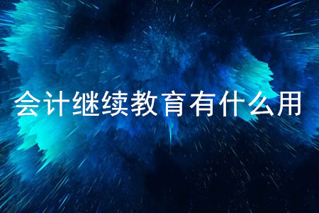 會計繼續教育有什么用？