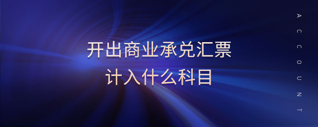 開出商業承兌匯票計入什么科目