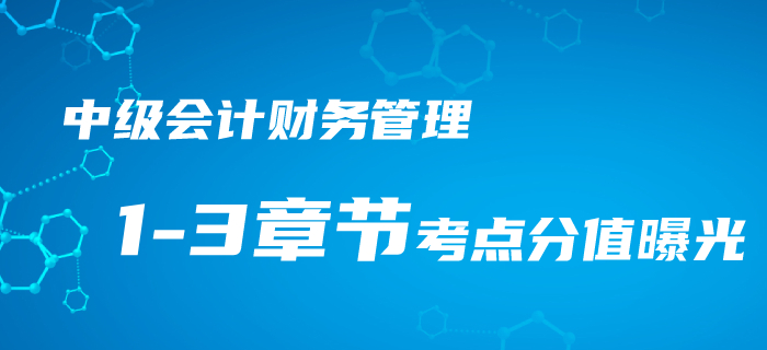 2020年中級會計考情速遞！財務管理1-3章節考點分值曝光！
