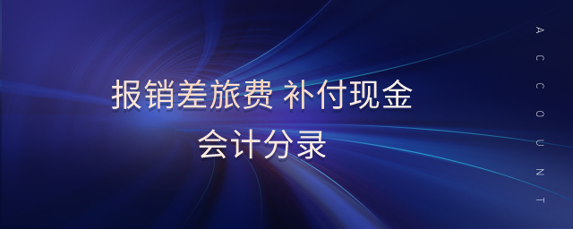 報銷差旅費 補付現金會計分錄