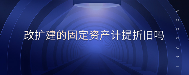 改擴建的固定資產計提折舊嗎