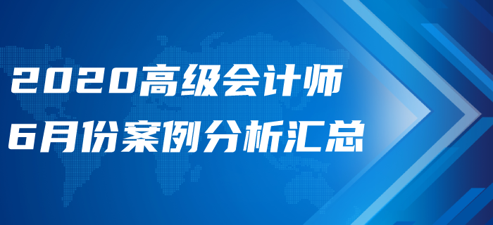 2020年高級(jí)會(huì)計(jì)師6月份案例分析匯總