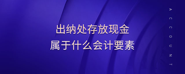 出納處存放現金屬于什么會計要素
