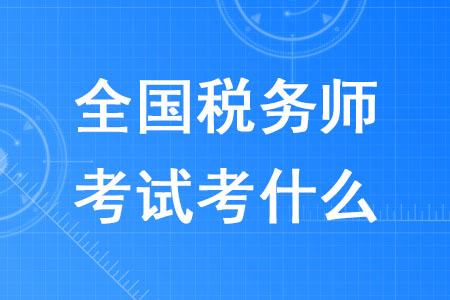 2020年全國(guó)稅務(wù)師考試考什么你知道嗎？