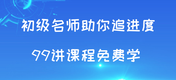 追進度啦！初級會計考試授課視頻99講免費學！