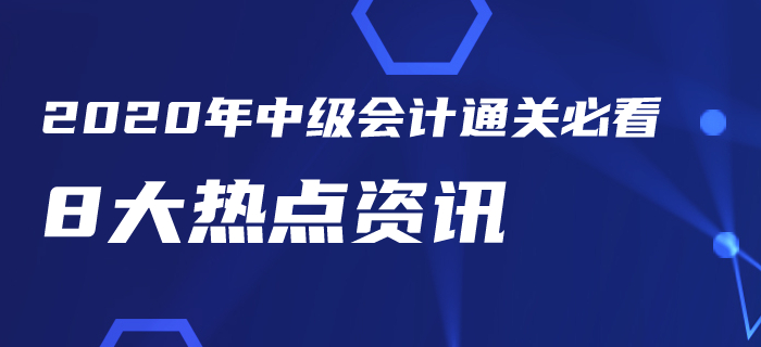 2020年中級會計考試通關必看8大熱點資訊！你一定要知道！