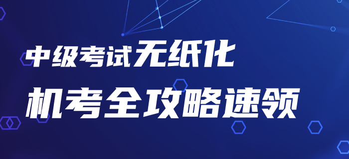 2020年中級會計考試機考系統你了解嗎？無紙化機考全攻略速領